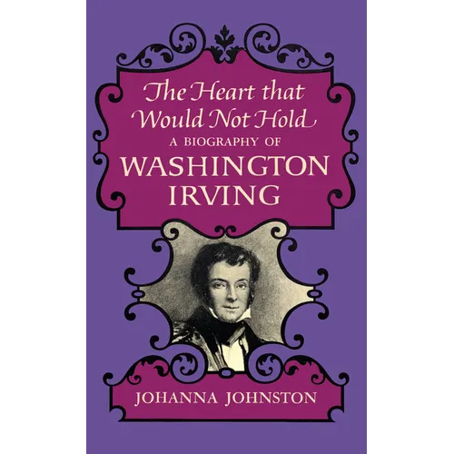 The Heart that Would Not Hold: A Biography of Washington Irving