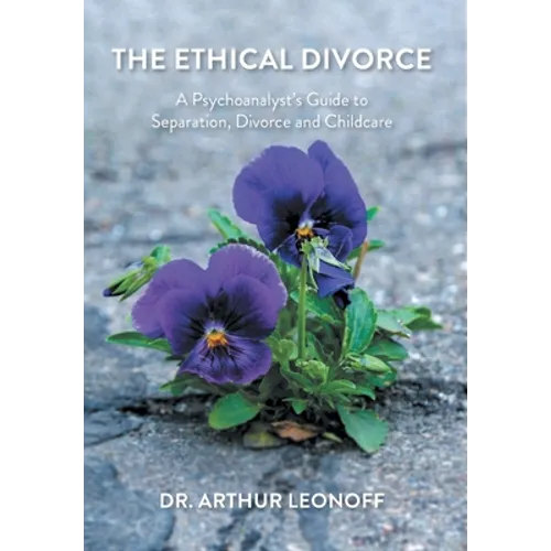 The Ethical Divorce: A Psychoanalyst's Guide to Separation, Divorce and Childcare