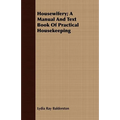 Housewifery; A Manual And Text Book Of Practical Housekeeping