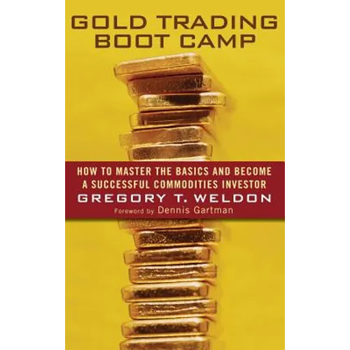 Gold Trading Boot Camp: How to Master the Basics and Become a Successful Commodities Investor