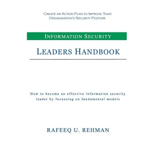 Information Security Leaders Handbook: How To Be An Effective Information Security Leader By Focusing On Fundamental Models