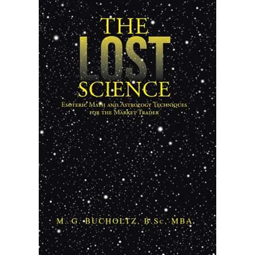 The Lost Science: Esoteric Math and Astrology Techniques for the Market Trader