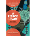A Fierce Heart: Finding Strength, Courage, and Wisdom in Any Moment