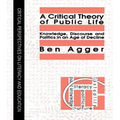 A Critical Theory of Public Life: Knowledge, Discourse and Politics in an Age of Decline