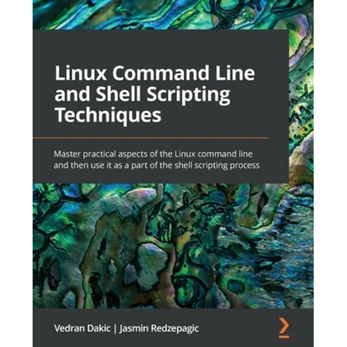 Linux Command Line and Shell Scripting Techniques: Master practical aspects of the Linux command line and then use it as a part of the shell scripting