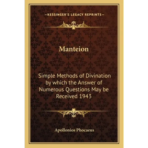 Manteion: Simple Methods of Divination by Which the Answer of Numerous Questions May Be Received 1943