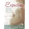 Expecting: Praying for Your Child's Development--Body and Soul