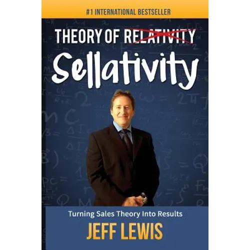 Theory of Sellativity: Turning Sales Theory Into Results