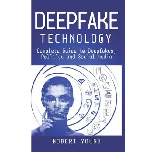DeepFake Technology: Complete Guide to Deepfakes, Politics and Social Media