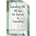 Consulting 101: 101 Tips for Success in Consulting