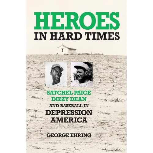 Heroes in Hard Times: Satchel Paige, Dizzy Dean, and Baseball in Depression America