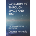 Wormholes Through Space and Time: The Roadmap of the Multiverse