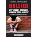 Bullied: Why You Feel Bad Inside and What to Do About It