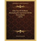 John Gay Of Dedham, Massachusetts And Some Of His Descendants (1879)