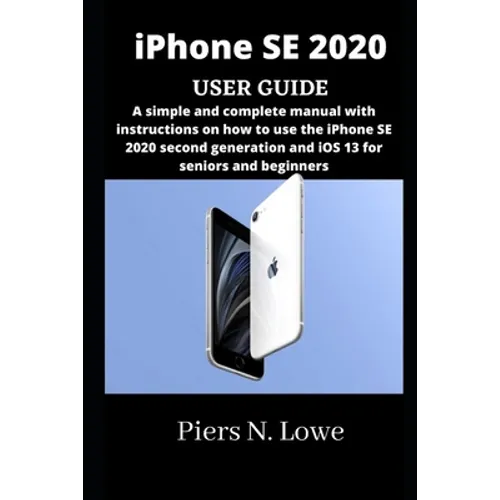 iPhone SE 2020 USER GUIDE: A simple and complete manual with instructions on how to use the iPhone SE 2020 second generation and iOS 13 for senio