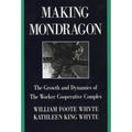 Making Mondragón: The Growth and Dynamics of the Worker Cooperative Complex