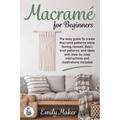 Macrame for beginners: An Easy And Essential Guide For Beginners With Step By Step Instructions, Basic Knots, And Different DIY Projects