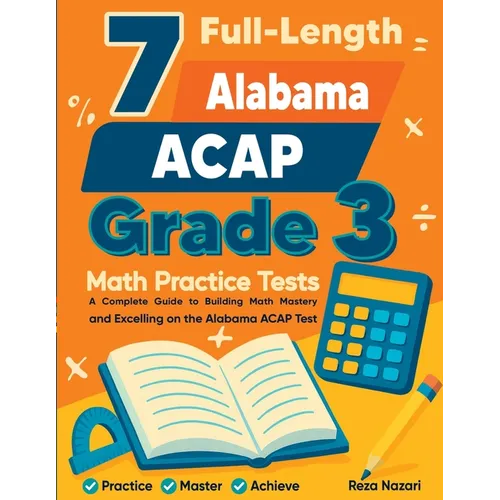 7 Full-Length Alabama ACAP Grade 3 Math Practice Tests: Your Path to Confidence, Mastery, and Top Scores on the Alabama ACAP Exam