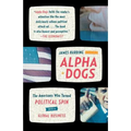 Alpha Dogs: The Americans Who Turned Political Spin Into a Global Business