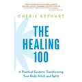 The Healing 100: A Practical Guide to Transforming Your Body, Mind, and Spirit