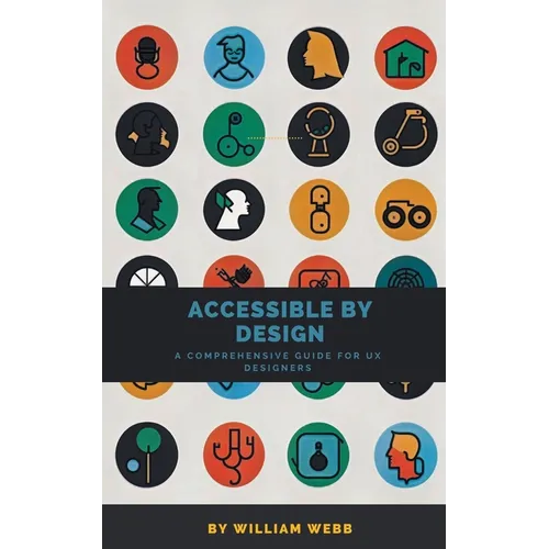 Accessible by Design: A Comprehensive Guide to UX Accessibility for Designers
