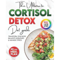 The Cortisol Detox Diet Plan: The Ultimate Diet Guide to Manage Stress, Balance Hormones, and Transform Your Body. 30 Day Meal Plan Included.