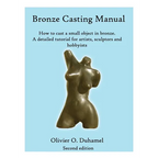 Bronze Casting Manual: Cast your own small bronze. A complete tutorial taking you step by step through an easily achievable casting project f - Paperback