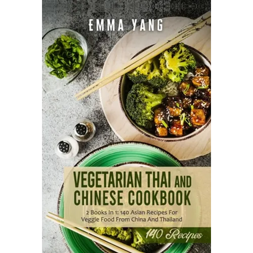 Vegetarian Thai And Chinese Cookbook: 2 Books In 1: 140 Asian Recipes For Veggie Food From China And Thailand