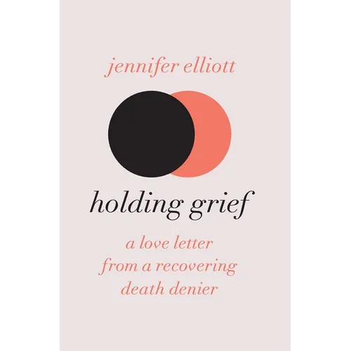 Holding Grief: A Love Letter from a Recovering Death Denier