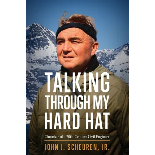 Talking Through My Hard Hat: Chronicle of a 20th-Century Civil Engineer