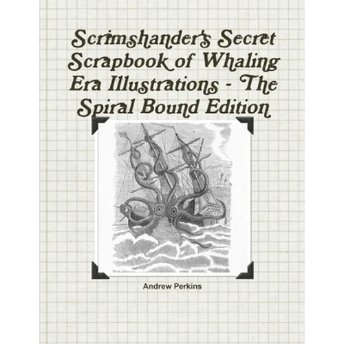Scrimshander's Secret Scrapbook of Whaling Era Illustrations - The Spiral Bound Edition