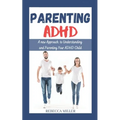 Parenting ADHD: A New Approach to Understanding and Parenting Your ADHD Child