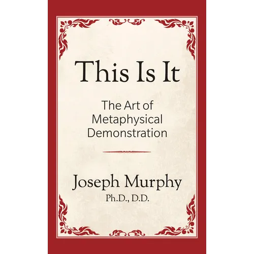 This Is It!: The Art of Metaphysical Demonstration: The Art of Metaphysical Demonstration