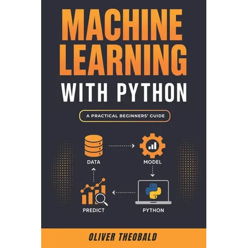 Machine Learning with Python: A Practical Beginners' Guide