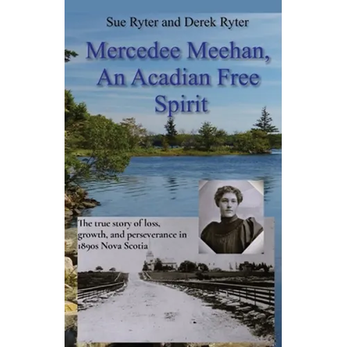 Mercedee Meehan, an Acadian Free Spirit: The true story of loss, growth, and perseverance in 1890s Nova Scotia