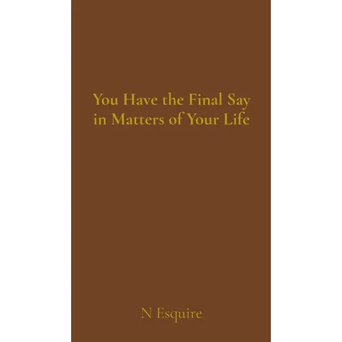 You Have the Final Say in Matters of Your Life