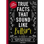 True Facts That Sound Like Bull$#*t: 500 Insane-But-True Facts That Will Shock and Impress Your Friends 1 - Paperback