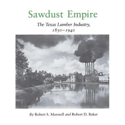 Sawdust Empire: The Texas Lumber Industry, 1830-1940