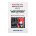 Build your own computer from scratch: Do it yourself guide in building or upgrading an existing computer plus installation of operating system, (The t