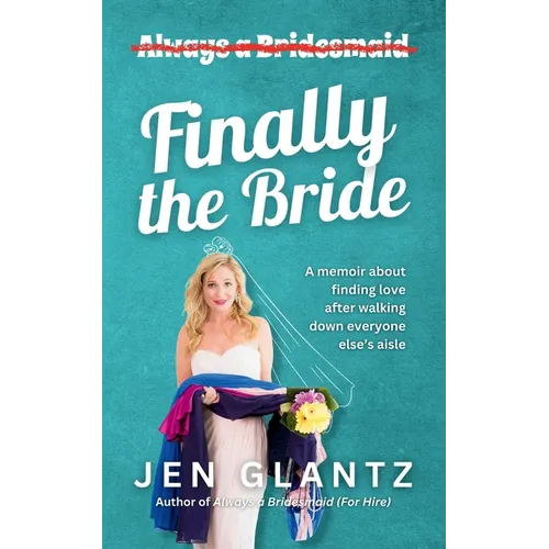 Finally the Bride: Finding Love after Walking down Everyone Else's Aisle