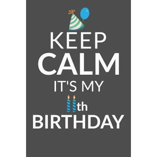 Keep Calm It's My 11th Birthday: 11 Year Old Boy Or Girl Birthday Gift. 11th Birthday Party Decoration & Present
