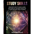 Study Skills: Discover How To Easily Learn Anything In The Most Effective & Time Efficient Ways Possible