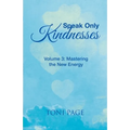 Speak Only Kindnesses: Volume 3: Mastering the New Energy