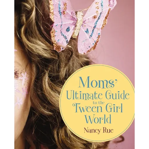 The Moms' Ultimate Guide to the Tween Girl World