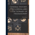 General History, Cyclopedia and Dictionary of Freemasonry