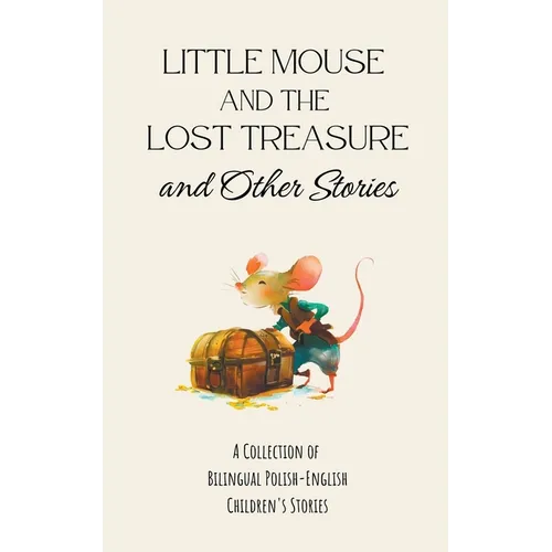 Little Mouse and the Lost Treasure and Other Stories: A Collection of Bilingual Polish-English Children's Stories