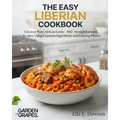 The Easy Liberian Cookbook: Uncover West African Gems - 100+ Straightforward Recipes Using Common Ingredients and Enticing Photos
