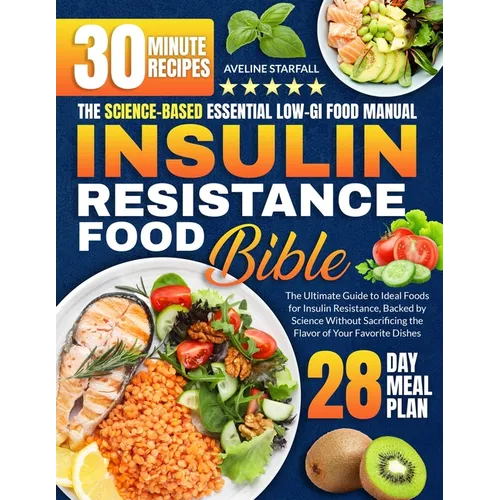 Insulin Resistance Food Bible: The Ultimate Guide to Ideal Foods for Insulin Resistance, Backed by Science Without Sacrificing the Flavor of Your Favo