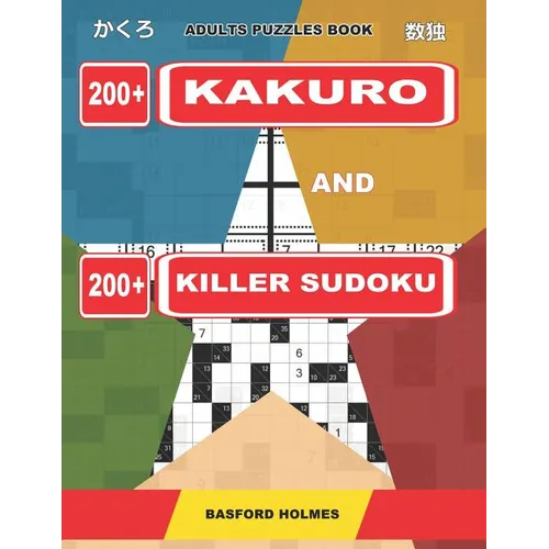 Adults puzzles book. 200 Kakuro and 200 killer Sudoku.: Kakuro + Sudoku killer logic puzzles 8x8. All levels.