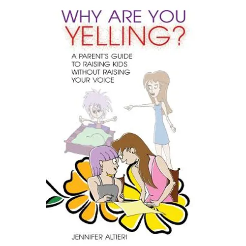 Why Are You Yelling?: A Parent's Guide to Raising Kids Without Raising Your Voice